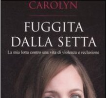 Fuggita dalla setta. La mia lotta contro una vita di violenza e reclusione