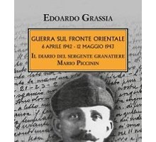 Guerra sul fronte orientale: 6 aprile 1942-12 maggio 1943. Il diario del sergente granatiere Mario Piccinin