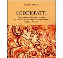 Soddisfatti. Osservazioni, riflessioni e pensieri su piccoli e grandi motivi di soddisfazione della nostra vita