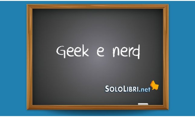 Geek e nerd: cosa significano?