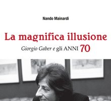 La magnifica illusione. Giorgio Gaber e gli anni 70