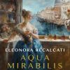 Aqua Mirabilis. La straordinaria storia dell'invenzione del profumo