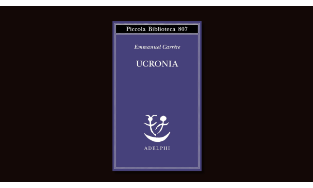 “Ucronia” di Emmanuel Carrère: un libro che parla al presente della Post-verità