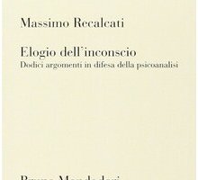 Elogio dell'inconscio. Dodici argomenti in difesa della psicoanalisi