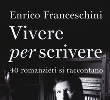 Vivere per scrivere: 40 romanzieri si raccontano