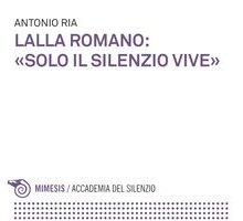 Lalla Romano: «Solo il silenzio vive»