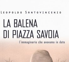 La balena di piazza Savoia. L'immaginario che avevamo in dote