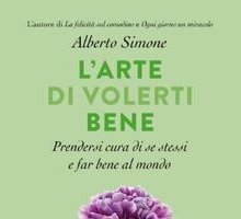 L'arte di volerti bene. Prendersi cura di se stessi e far bene al mondo