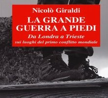 La grande guerra a piedi. Da Londra a Trieste sui luoghi del primo conflitto mondiale