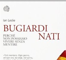 Bugiardi nati. Perché non possiamo vivere senza mentire