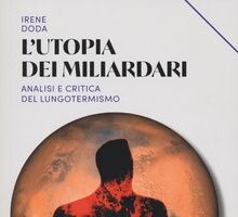 L'utopia dei miliardari. Analisi e critica del lungotermismo 