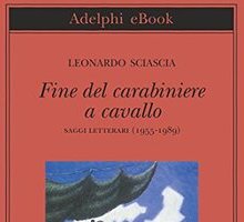 Fine del carabiniere a cavallo. Saggi letterari (1955-1989)