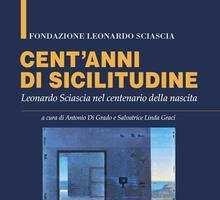 Cent'anni di sicilitudine. Leonardo Sciascia nel centenario della nascita