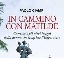 In cammino con Matilde. Canossa e gli altri luoghi della donna che sconfisse l'Imperatore