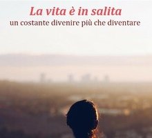 La vita è in salita - Un costante divenire più che diventare