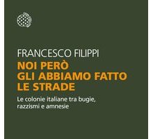 Noi però gli abbiamo fatto le strade. Le colonie italiane tra bugie, razzismi e amnesie