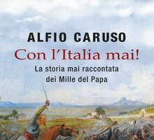 Con l'Italia mai! La storia mai raccontata dei Mille del Papa