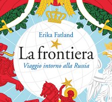 La frontiera. Viaggio intorno la Russia