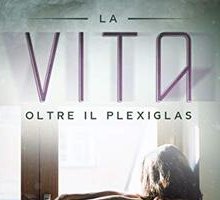 La vita oltre il plexiglas