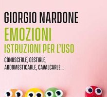 Emozioni. Istruzioni per l'uso. Conoscerle, gestirle, addomesticarle, cavalcarle...