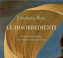 Le disobbedienti. Storie di sei donne che hanno cambiato l'arte