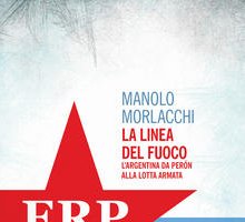 La linea del fuoco. L'Argentina da Peron alla lotta armata