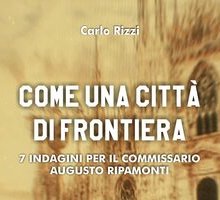 Come una città di frontiera. 7 indagini del commissario Augusto Ripamonti