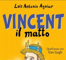 Vincent il matto. Quell'anno con Van Gogh