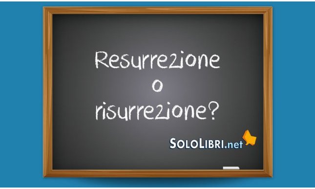 Resurrezione o risurrezione: come si scrive?