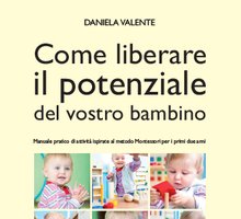 Come liberare il potenziale del vostro bambino. Manuale pratico di attività ispirate al metodo Montessori per i primi due anni e mezzo