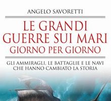 Le grandi guerre sui mari giorno per giorno. Gli ammiragli, le battaglie e le navi che hanno cambiato la storia