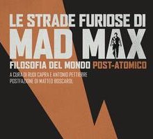 Le strade furiose di Mad Max. Filosofia del mondo post-atomico