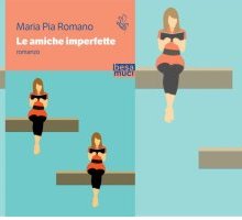 “Le amiche imperfette”: il rapporto tra scrittrice e ghostwriter nel nuovo romanzo di Maria Pia Romano