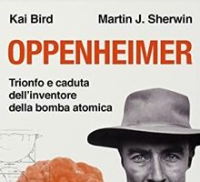 Oppenheimer. Trionfo e caduta dell'inventore della bomba atomica