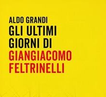 Gli ultimi giorni di Giangiacomo Feltrinelli