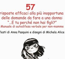 57 risposte efficaci alla più inopportuna delle domande da fare a una donna: "...E tu perché non hai figli?". Manuale di autodifesa verbale per non-mamme