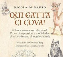 Qui gatta ci cova! Parlare e scrivere con gli animali. Proverbi, espressioni e modi di dire che si richiamano al mondo animale