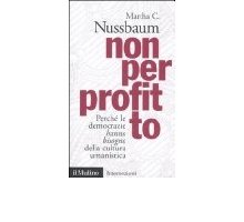 Non per profitto. Perché le democrazie hanno bisogno della cultura umanistica