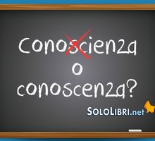 Conoscienza o conoscenza: come si scrive?