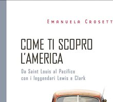 Come ti scopro l'America. Da Saint Louis al Pacifico con i leggendari Lewis e Clark