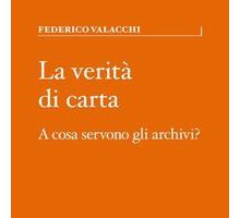 La verità di carta. A cosa servono gli archivi?