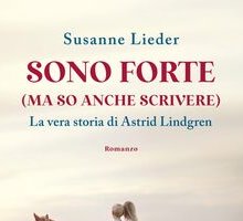 Sono forte (ma so anche scrivere). La vera storia di Astrid Lindgren