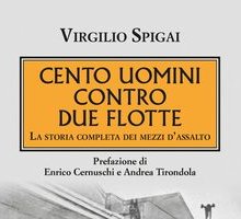 Cento uomini contro due flotte. La storia completa dei mezzi d'assalto