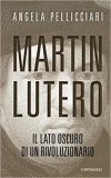 Martin Lutero. Il lato oscuro di un rivoluzionario