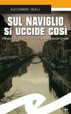 Sul Naviglio si uccide così