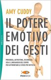 Il potere emotivo dei gesti. Presenza, autostima, sicurezza: usa il linguaggio del corpo per affrontare le sfide più difficili