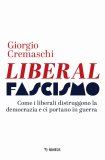 Liberalfascismo. Come i liberali distruggono la democrazia e ci portano in guerra