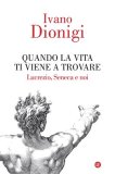 Quando la vita ti viene a trovare. Lucrezio, Seneca e noi