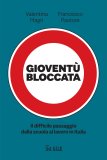 Gioventù bloccata. Il difficile passaggio dalla scuola al lavoro in Italia