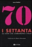 I Settanta. Gli anni che cambiarono l'Italia